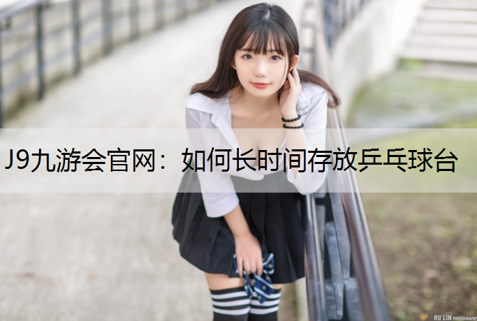 如何长时间存放乒乓球台