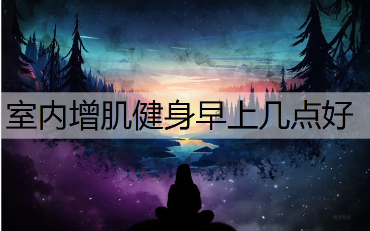 室内增肌健身早上几点好