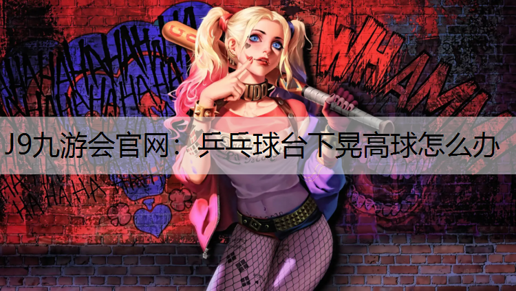 乒乓球台下晃高球怎么办