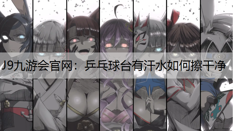 乒乓球台有汗水如何擦干净
